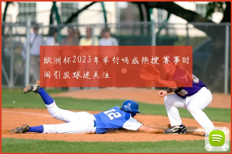 欧洲杯2023年举行吗成热搜 赛事时间引发球迷关注